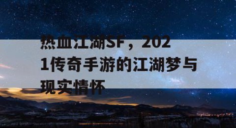 热血江湖SF，2021传奇手游的江湖梦与现实情怀