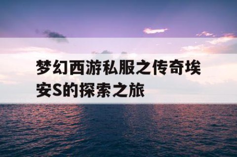 梦幻西游私服之传奇埃安S的探索之旅