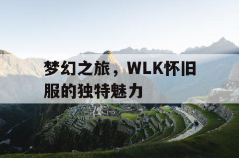 梦幻之旅，WLK怀旧服的独特魅力