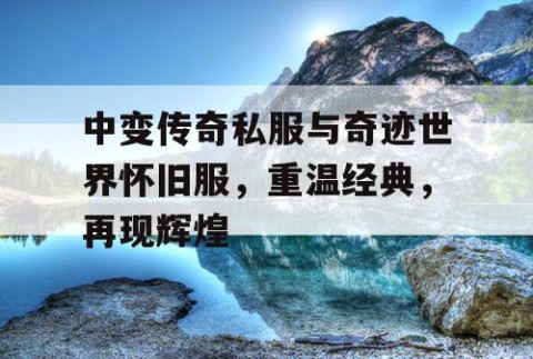 中变传奇私服与奇迹世界怀旧服，重温经典，再现辉煌