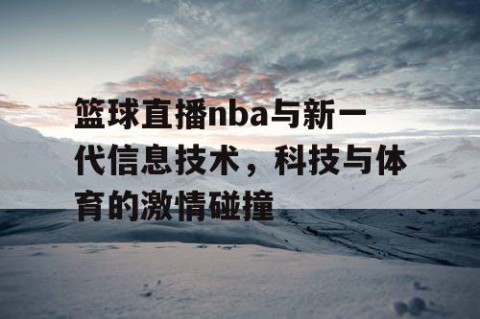 篮球直播nba与新一代信息技术，科技与体育的激情碰撞