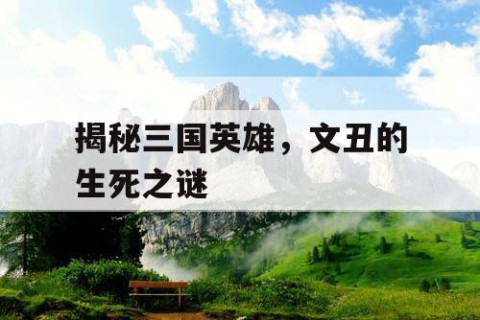 揭秘三国英雄，文丑的生死之谜