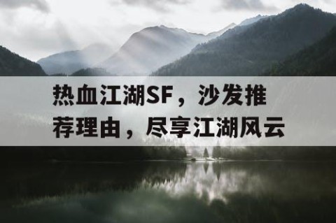 热血江湖SF，沙发推荐理由，尽享江湖风云