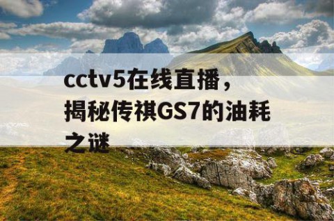 cctv5在线直播,揭秘传祺GS7的油耗之谜