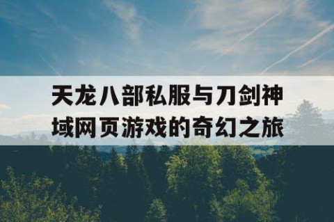 天龙八部私服与刀剑神域网页游戏的奇幻之旅