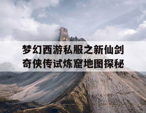 梦幻西游私服之新仙剑奇侠传试炼窟地图探秘