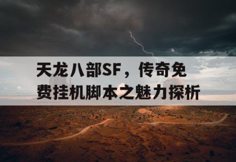 天龙八部SF，传奇免费挂机脚本之魅力探析