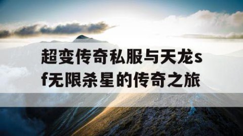 超变传奇私服与天龙sf无限杀星的传奇之旅