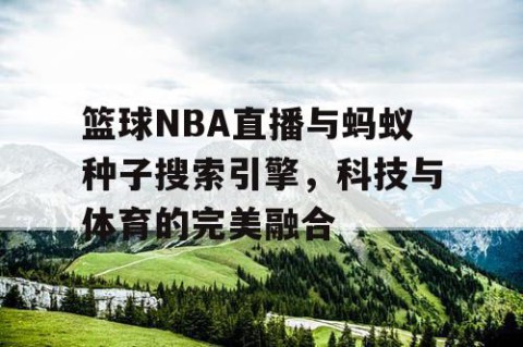 篮球NBA直播与蚂蚁种子搜索引擎，科技与体育的完美融合
