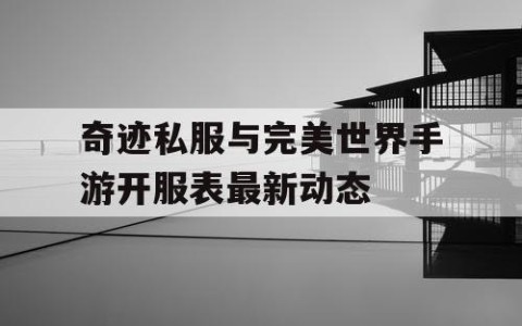 奇迹私服与完美世界手游开服表最新动态