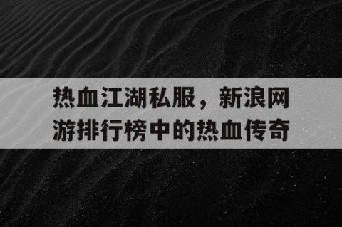 热血江湖私服，新浪网游排行榜中的热血传奇