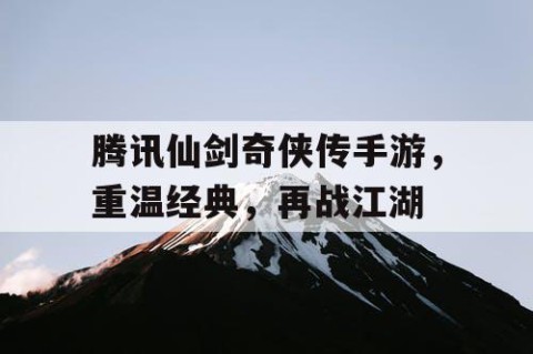 腾讯仙剑奇侠传手游，重温经典，再战江湖