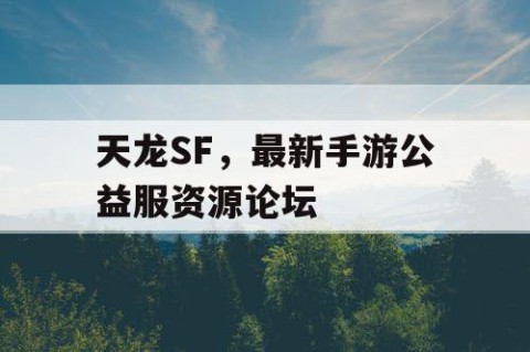 天龙SF，最新手游公益服资源论坛