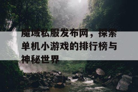 魔域私服发布网，探索单机小游戏的排行榜与神秘世界