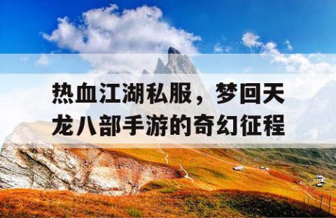 热血江湖私服，梦回天龙八部手游的奇幻征程