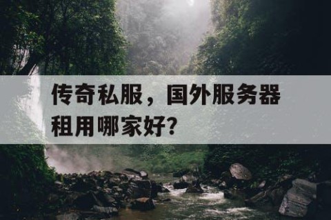 传奇私服，国外服务器租用哪家好？