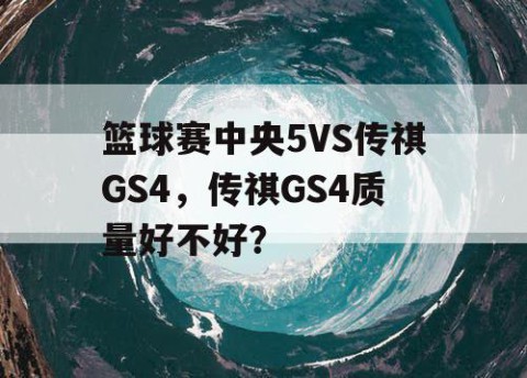 篮球赛中央5VS传祺GS4，传祺GS4质量好不好？