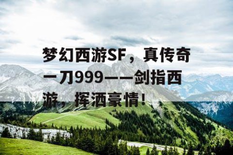 梦幻西游SF，真传奇一刀999——剑指西游，挥洒豪情！