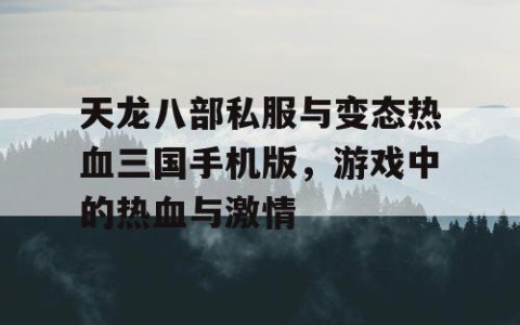 天龙八部私服与变态热血三国手机版，游戏中的热血与激情