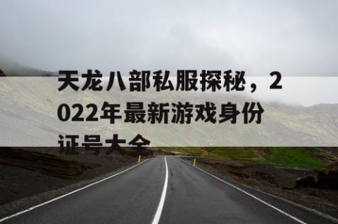 天龙八部私服探秘，2022年最新游戏身份证号大全