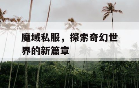 魔域私服，探索奇幻世界的新篇章