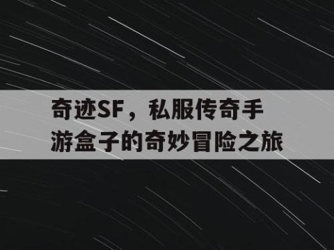 奇迹SF，私服传奇手游盒子的奇妙冒险之旅