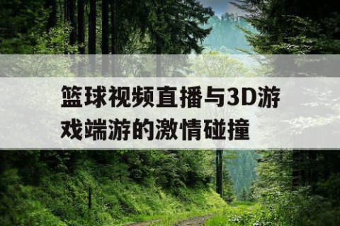 篮球视频直播与3D游戏端游的激情碰撞