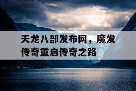 天龙八部发布网，魔发传奇重启传奇之路