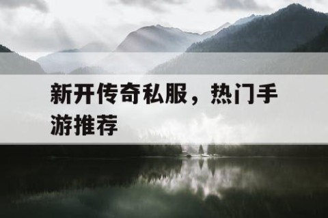 新开传奇私服，热门手游推荐