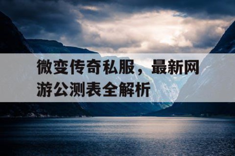 微变传奇私服，最新网游公测表全解析