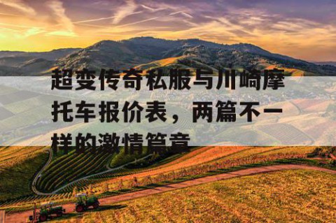 超变传奇私服与川崎摩托车报价表，两篇不一样的激情篇章