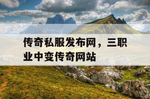 传奇私服发布网，三职业中变传奇网站