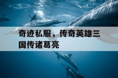 奇迹私服，传奇英雄三国传诸葛亮