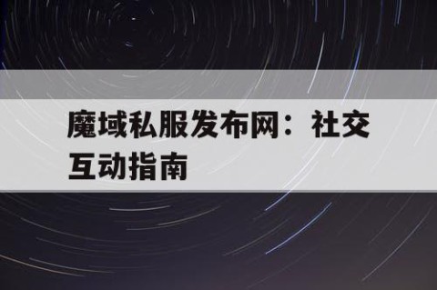 魔域私服发布网：社交互动指南