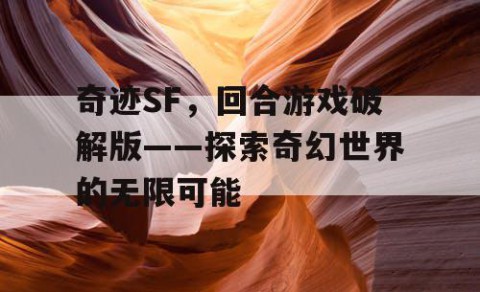 奇迹SF，回合游戏破解版——探索奇幻世界的无限可能