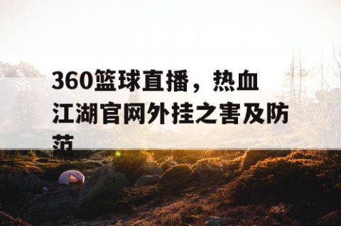 360篮球直播，热血江湖官网外挂之害及防范