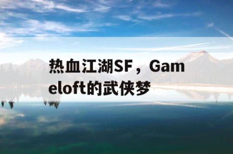热血江湖SF，Gameloft的武侠梦