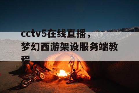 cctv5在线直播，梦幻西游架设服务端教程