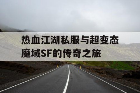 热血江湖私服与超变态魔域SF的传奇之旅