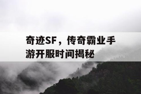 奇迹SF,传奇霸业手游开服时间揭秘