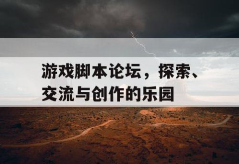 游戏脚本论坛，探索、交流与创作的乐园