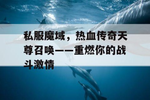 私服魔域，热血传奇天尊召唤——重燃你的战斗激情