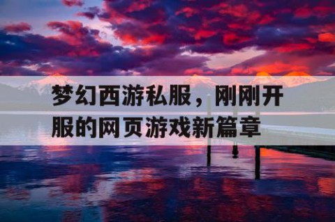 梦幻西游私服，刚刚开服的网页游戏新篇章