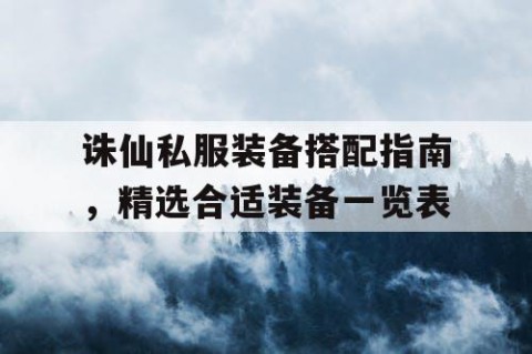 诛仙私服装备搭配指南，精选合适装备一览表