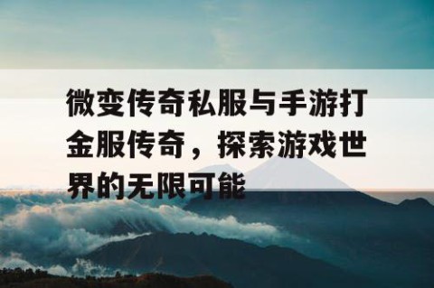 微变传奇私服与手游打金服传奇，探索游戏世界的无限可能