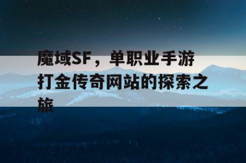 魔域SF，单职业手游打金传奇网站的探索之旅