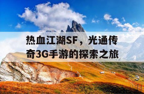 热血江湖SF，光通传奇3G手游的探索之旅