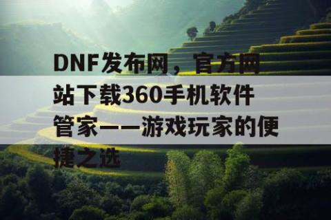 DNF发布网，官方网站下载360手机软件管家——游戏玩家的便捷之选