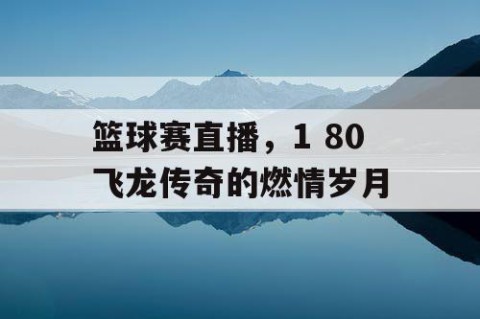 篮球赛直播,1 80飞龙传奇的燃情岁月