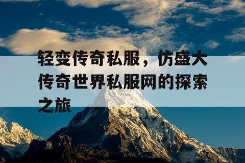 轻变传奇私服，仿盛大传奇世界私服网的探索之旅